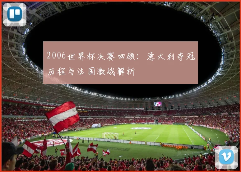 2006世界杯决赛回顾:意大利夺冠历程与法国激战解析