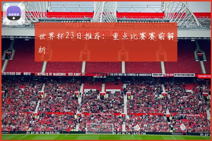 世界杯23日推荐：重点比赛赛前解析